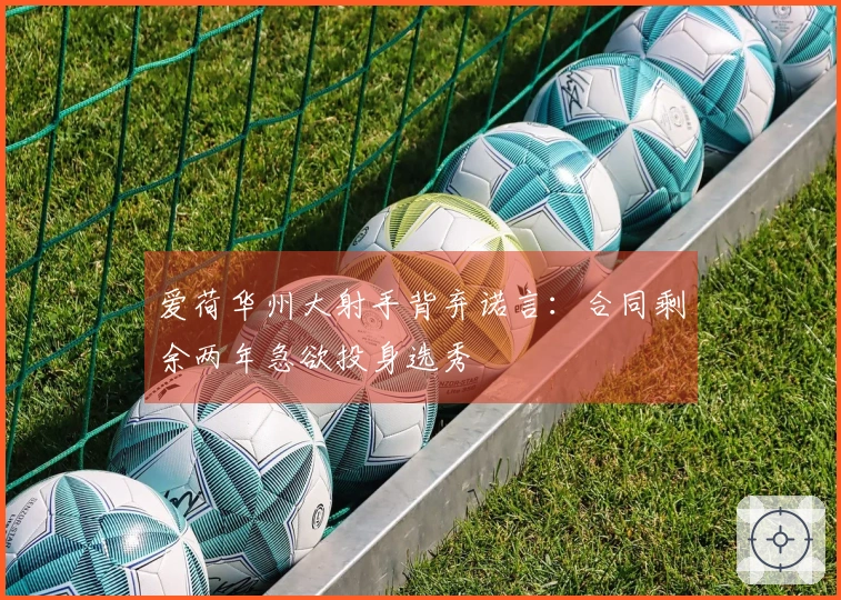 爱荷华州大射手背弃诺言：合同剩余两年急欲投身选秀