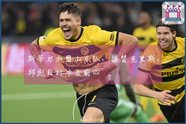 斯蒂尔加盟山东队，接替克里斯，邱彪目标冲击前四